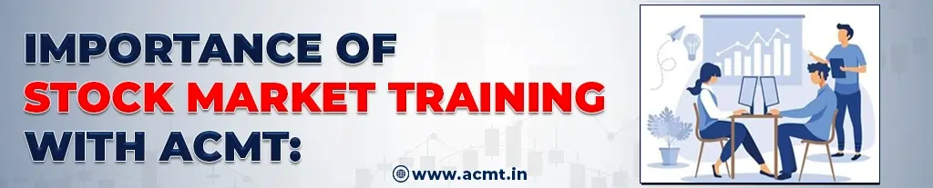 Importance Of Stock Market Training With ACMT